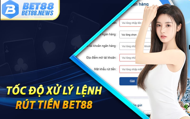 Tốc độ xử lý lệnh rút tiền bet88 